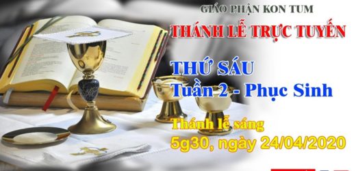 Thánh Lễ  – THỨ SÁU TUẦN 2 Mùa Phục Sinh – 24/04/2020