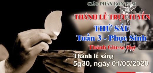 Thánh Lễ  – THỨ SÁU tuần 3 Mùa Phục Sinh – Thánh Giuse Thợ – 01/05/2020