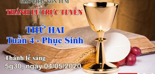 Thánh Lễ – THỨ HAI tuần 4 Mùa Phục Sinh – 04/05/2020