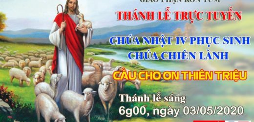 Thánh Lễ  – CHÚA NHẬT IV PHỤC SINH – CẦU CHO ƠN THIÊN TRIỆU – 03/05/2020