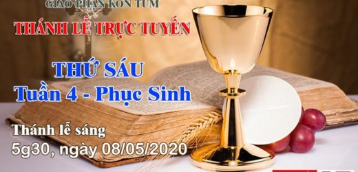 Thánh Lễ – THỨ SÁU tuần 4 Mùa Phục Sinh – 08/05/2020