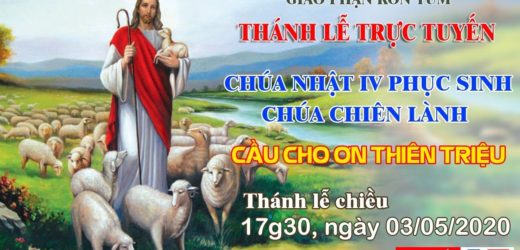Thánh Lễ  – CHÚA NHẬT IV PHỤC SINH – CẦU CHO ƠN THIÊN TRIỆU – 03/05/2020