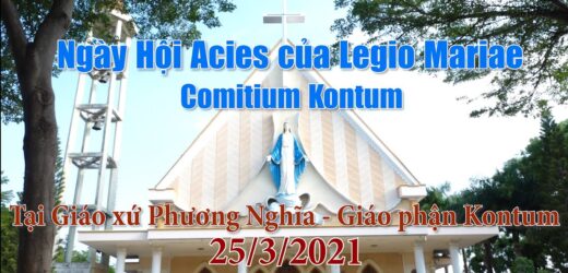 Ngày Hội Acies Của Legio Mariae – Comitium Kontum, Tại Giáo xứ Phương Nghĩa. 25/03/2021