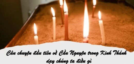 Câu Chuyện Đầu Tiên Về Cầu Nguyện Trong Kinh Thánh Dạy Chúng Ta Điều Gì?