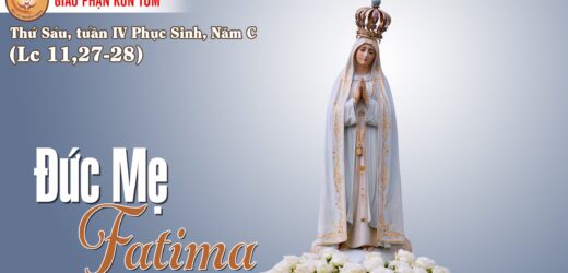 13/5/2022 – Thứ Sáu Tuần IV Phục Sinh. Đức Mẹ Fatima
