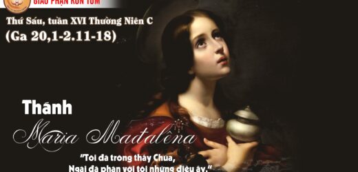 22/07/2022 – Thứ Sáu XVI Thường Niên. Thánh Nữ Maria Mađalêna