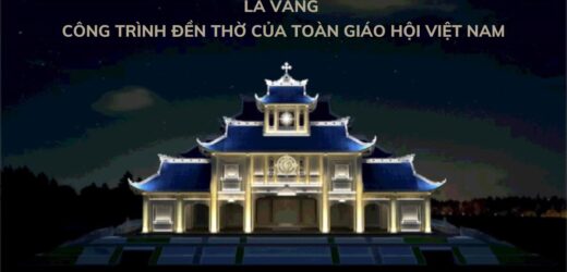 La Vang – Công Trình Đền Thờ Của Toàn Giáo Hội Việt Nam