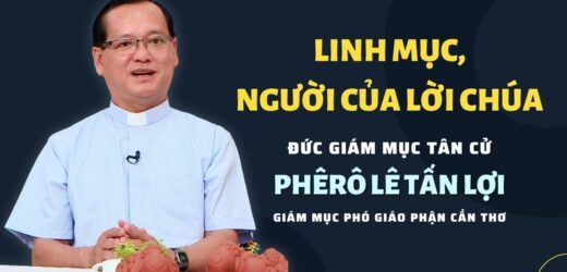 Phỏng Vấn Đức Giám Mục Tân Cử Phêrô Lê Tấn Lợi: Linh Mục, Người Của Lời Chúa