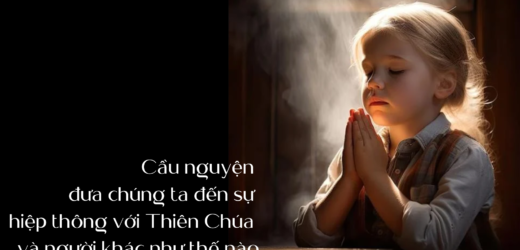 Cầu Nguyện Đưa Chúng Ta Đến Sự Hiệp Thông Với Thiên Chúa Và Người Khác Như Thế Nào?