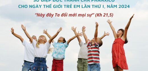 Sứ Điệp Đức Thánh Cha Cho Ngày Thế Giới Trẻ Em Lần Thứ I, Năm 2024: “Này Đây Ta Đổi Mới Mọi Sự” (Kh 21,5)