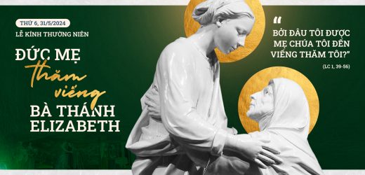 31.05.2024 – Thứ Sáu Tuần VIII TN – Đức Maria Thăm Viếng Bà Êlisabét – Đi Đến Miền Núi