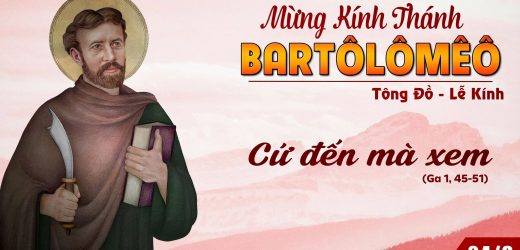 24.08.2024 – Lễ Thánh Bartôlômêô, Tông Đồ – Cứ Đến Mà Xem