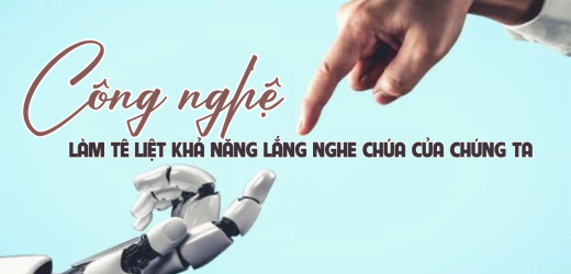 Công Nghệ Làm Tê Liệt Khả Năng Lắng Nghe Chúa Của Chúng Ta