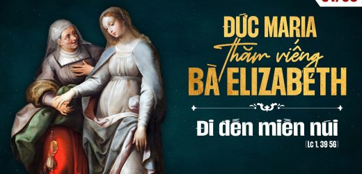 31.05.2025 – Đức Maria Thăm Viếng Bà Êlisabét – Đi Đến Miền Núi (Lc 1,39-56)