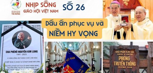 Nhịp Sống Giáo Hội Việt Nam Số 26 (16/6 – 23/6/2025): Dấu Ấn Phục Vụ Và Niềm Hy Vọng