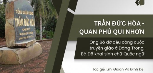 Trần Đức Hòa – Quan Phủ Qui Nhơn: Ông Bõ Đỡ Đầu Công Cuộc Truyền Giáo Ở Đàng Trong, Bà Đỡ Khai Sinh Chữ Quốc Ngữ