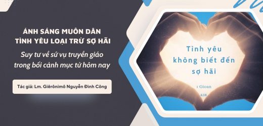 Ánh Sáng Muôn Dân – Tình Yêu Loại Trừ Sợ hãi: Suy Tư Về Sứ Vụ Truyền Giáo Trong Bối Cảnh Mục Tử Hôm Nay