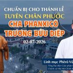 Thông Tin Chuẩn Bị Thánh Lễ Tuyên Chân Phước Cha Phanxicô Xaviê Trương Bửu Diệp