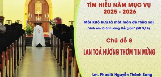 Tìm Hiểu Năm Mục Vụ 2025-2026: Mỗi Kitô Hữu Là Một Môn Đệ Thừa Sai – Lan Tỏa Hương Thơm Tin Mừng
