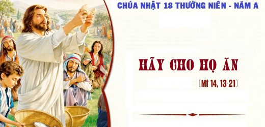Chúa Nhật XVIII Thường Niên, Năm A (02.08.2026) – Hãy Cho Họ Ăn  (Mt 14,13-21)