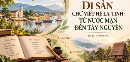 Di Sản Chữ Viết Hệ Latinh – Từ Nước Mặn Đến Tây Nguyên